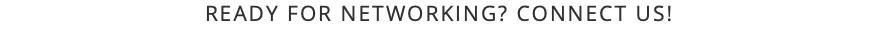 READY FOR NETWORKING? CONNECT US! 